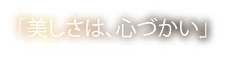 「美しさは、心づかい」