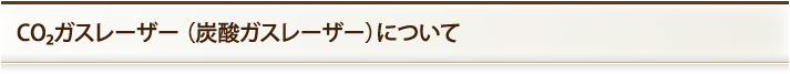 CO₂ガスレーザー （炭酸ガスレーザー）について